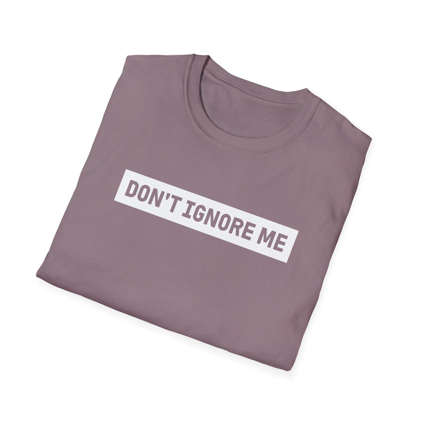 Dont Ignore Me T-shirt
