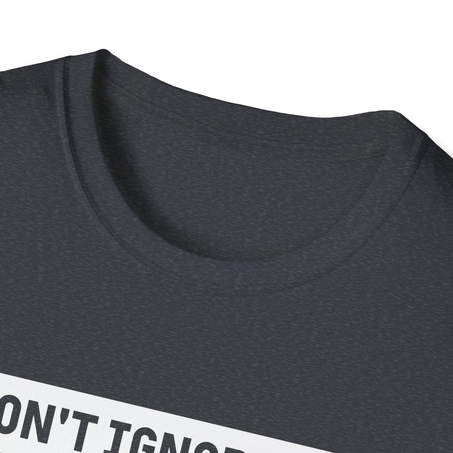 Dont Ignore Me T-shirt