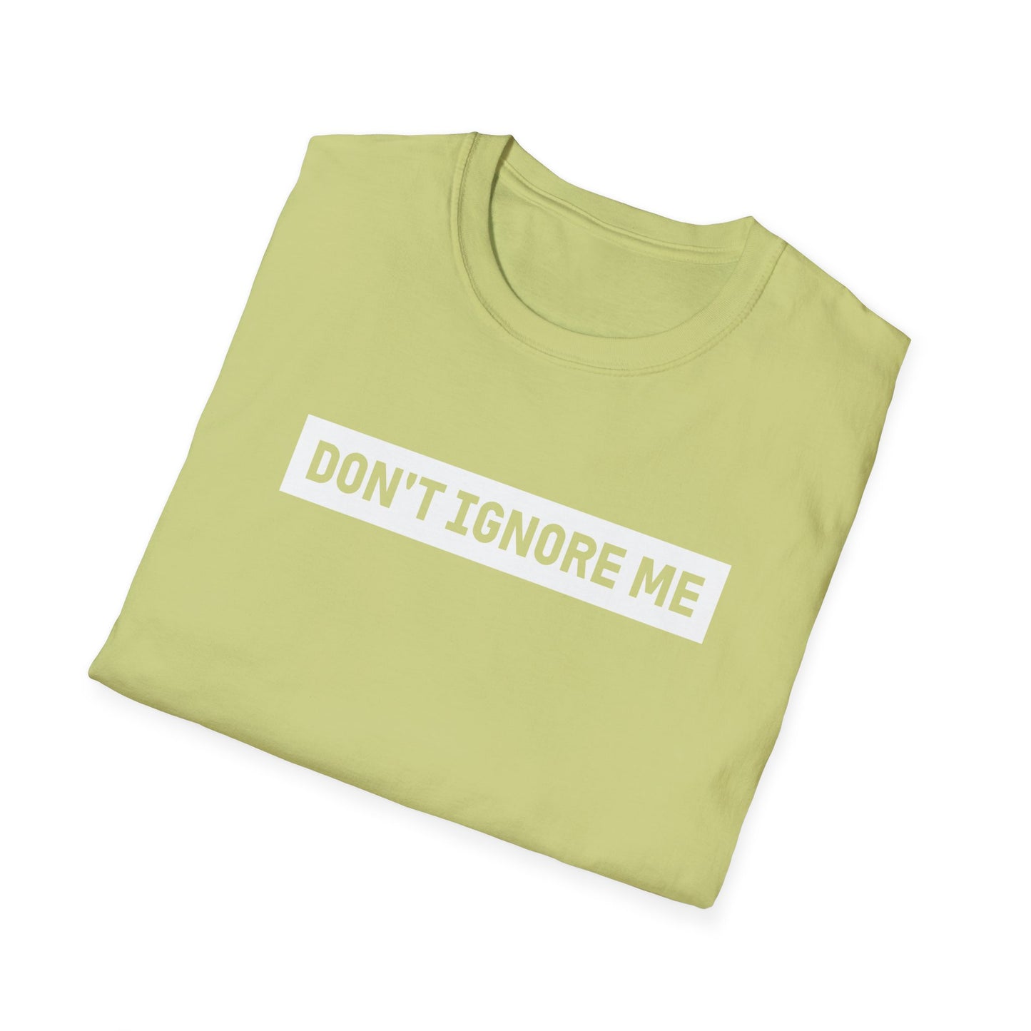 Dont Ignore Me T-shirt