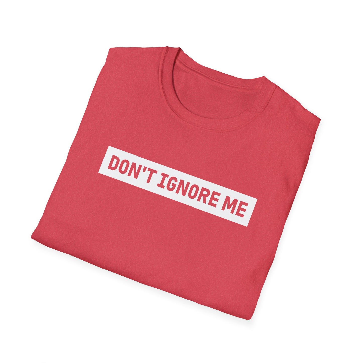 Dont Ignore Me T-shirt