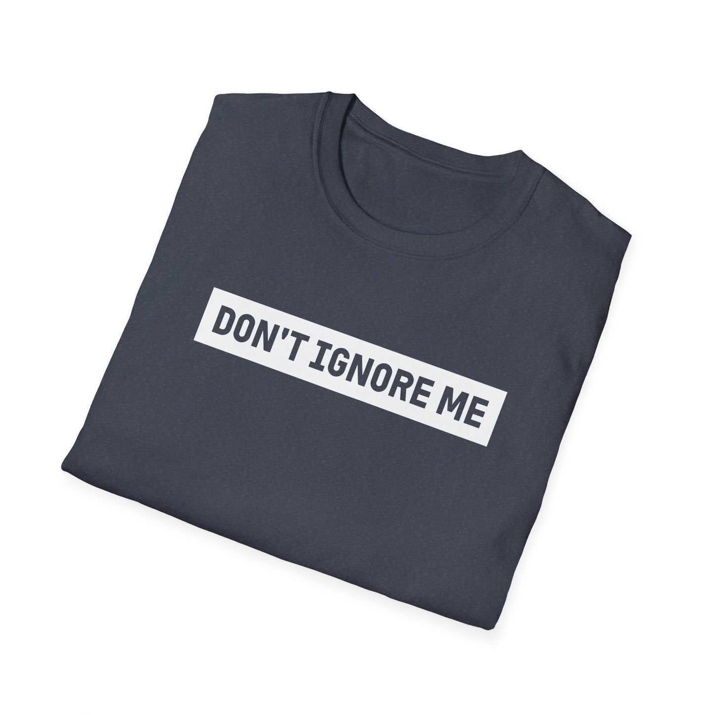 Dont Ignore Me T-shirt