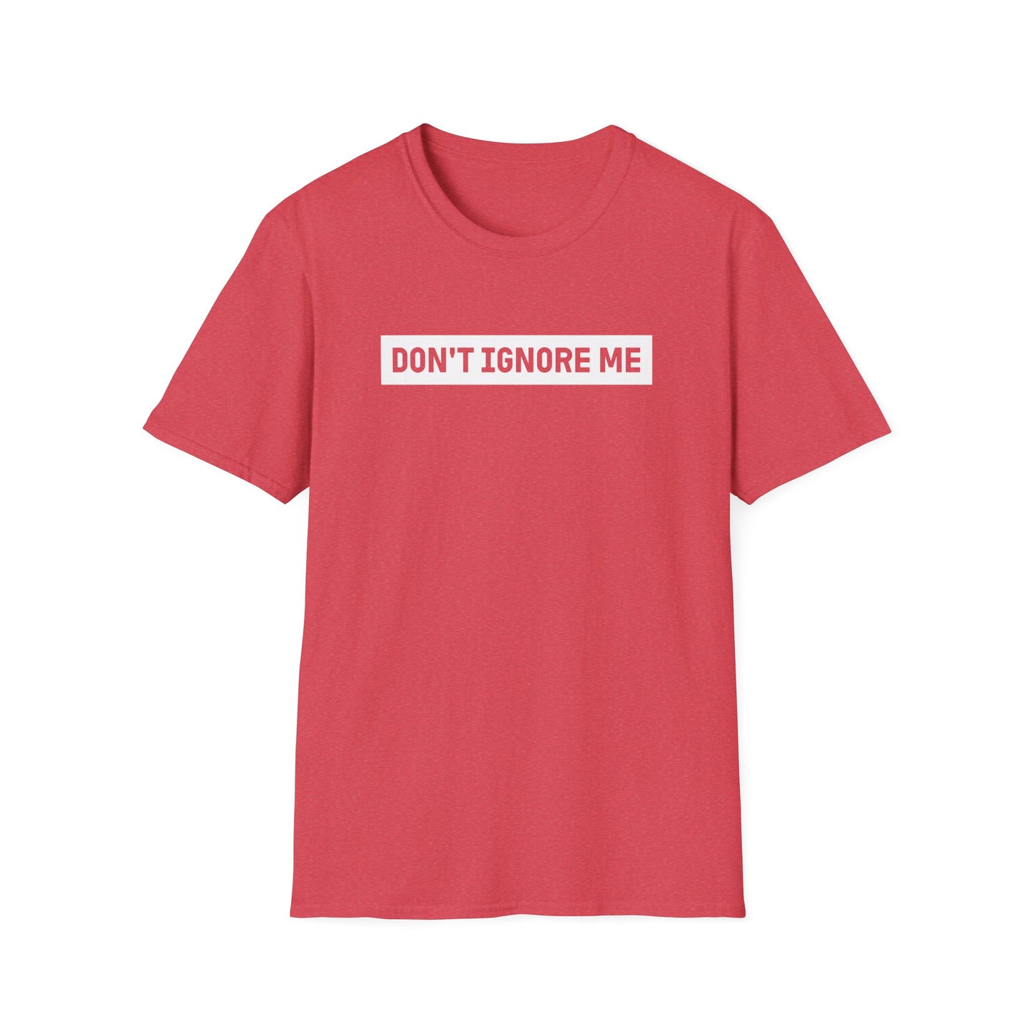 Dont Ignore Me T-shirt