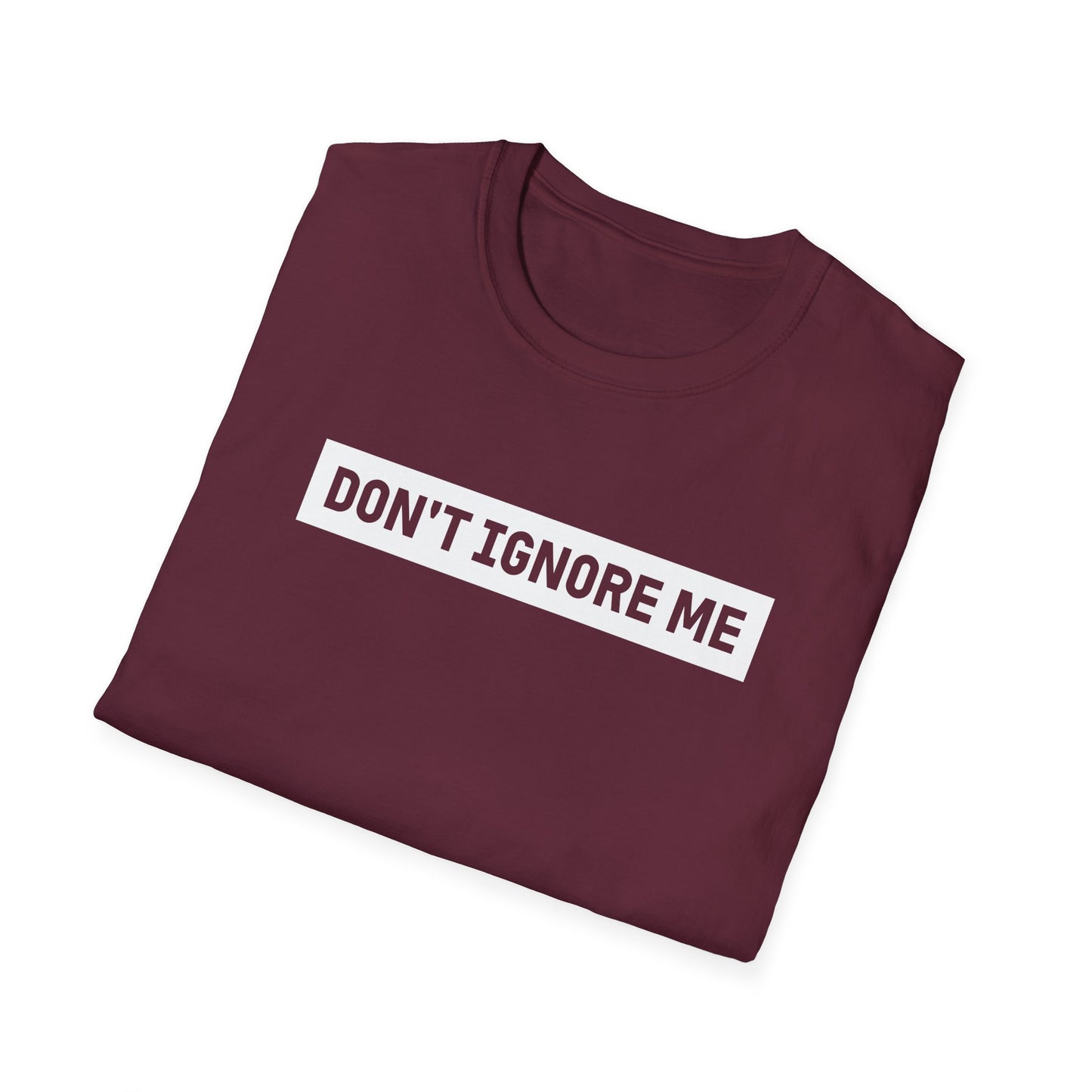 Dont Ignore Me T-shirt