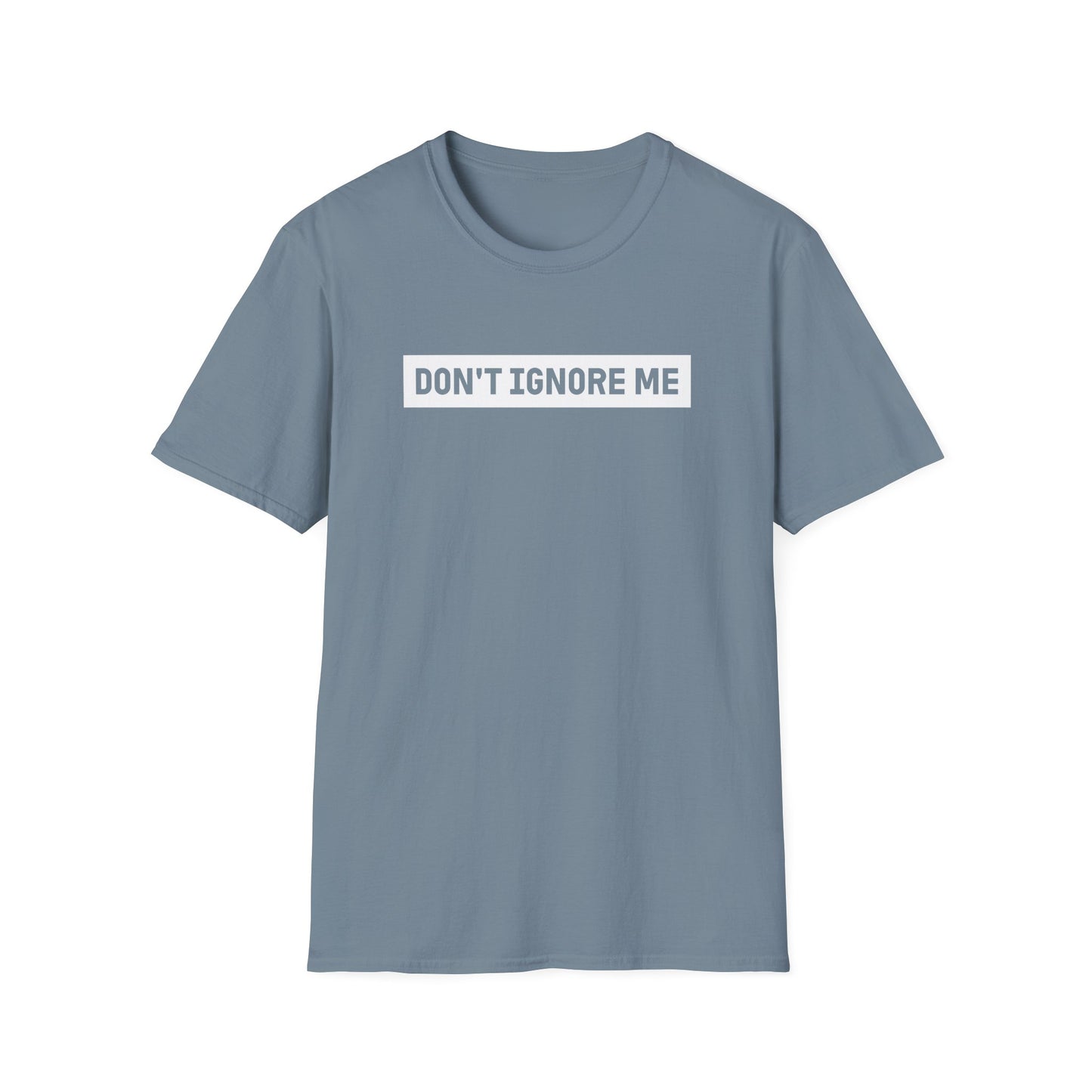Dont Ignore Me T-shirt