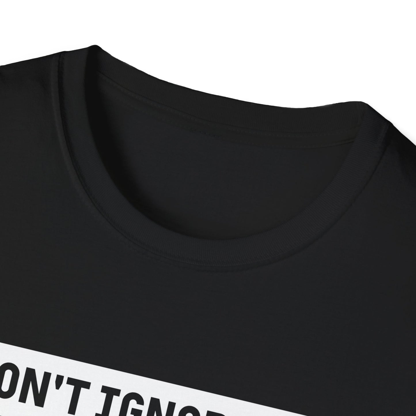 Dont Ignore Me T-shirt
