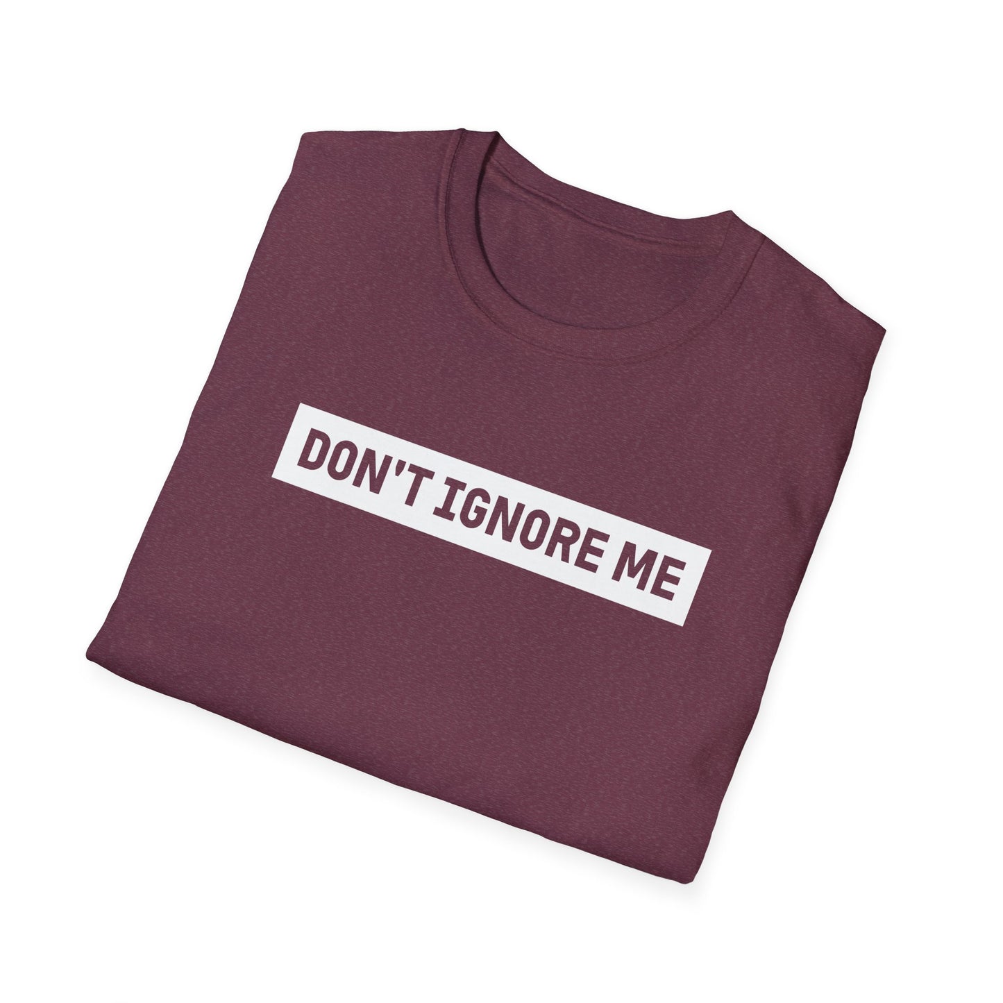 Dont Ignore Me T-shirt