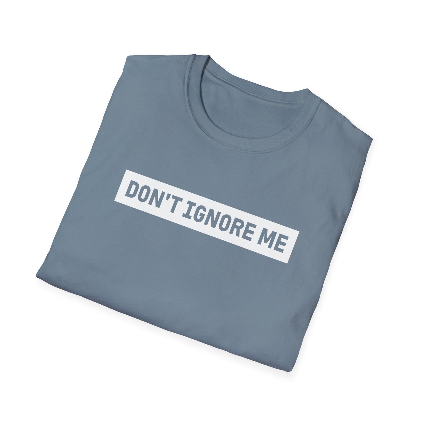 Dont Ignore Me T-shirt
