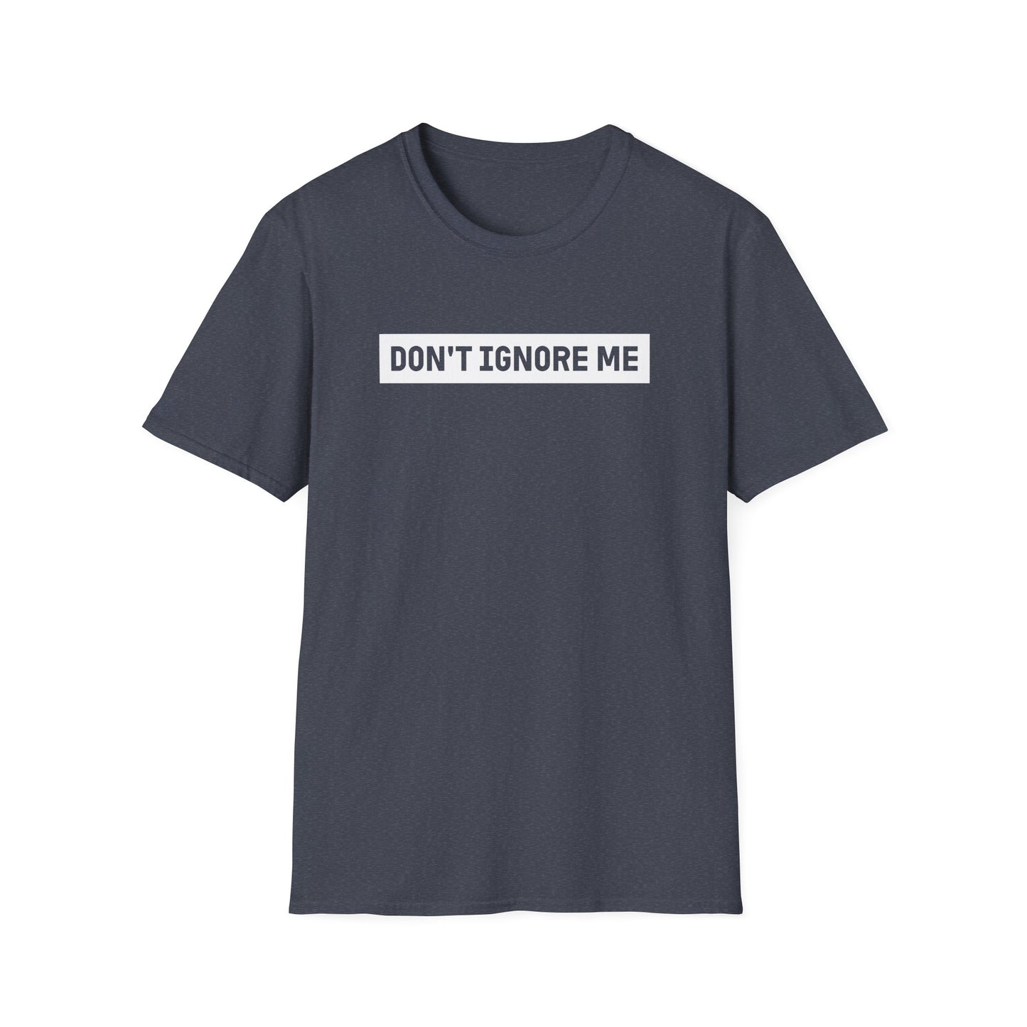 Dont Ignore Me T-shirt