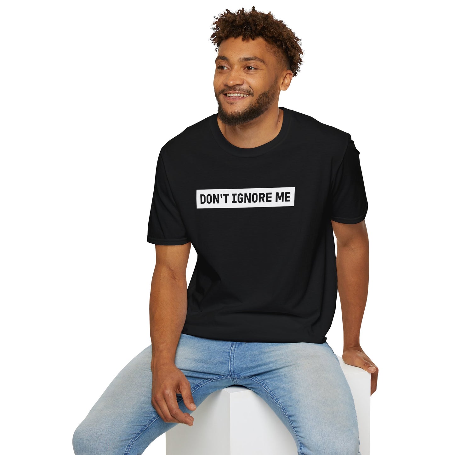 Dont Ignore Me T-shirt