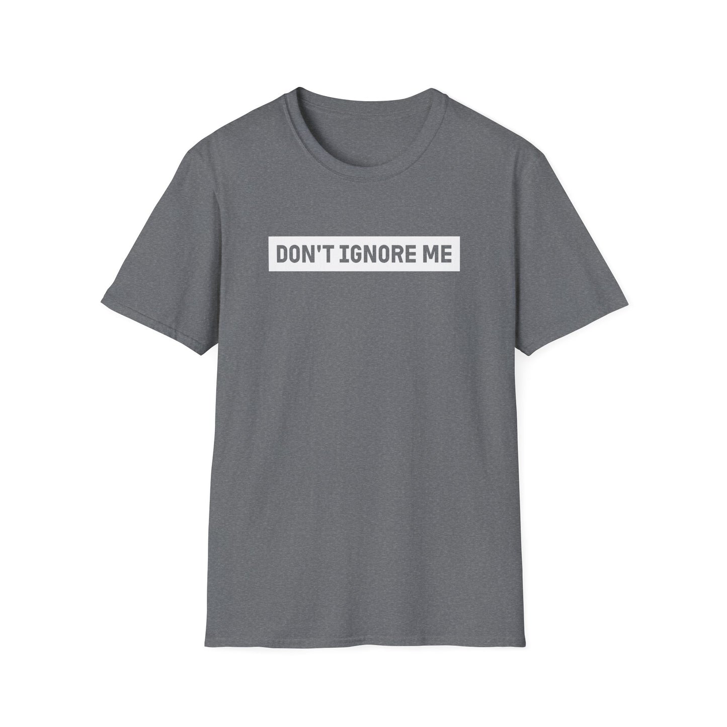 Dont Ignore Me T-shirt