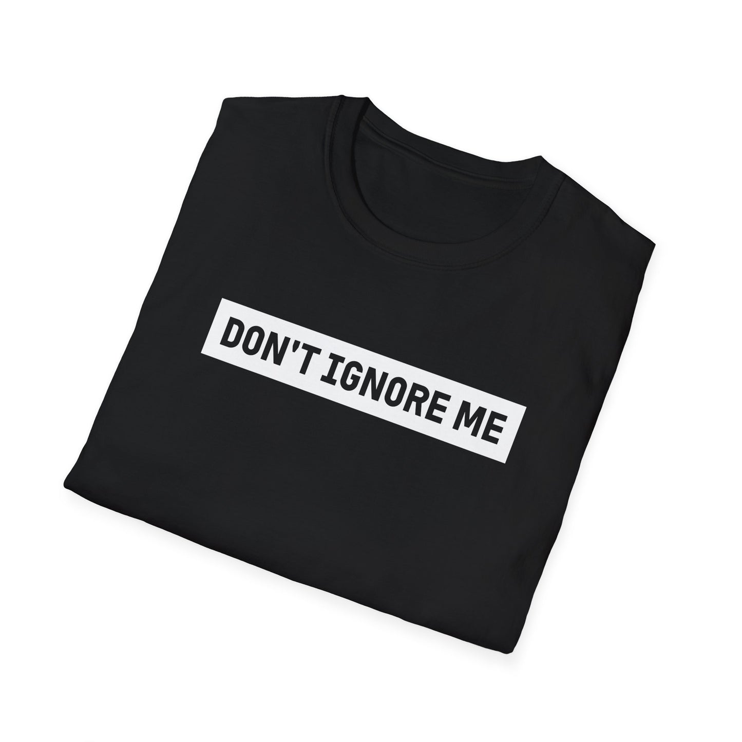 Dont Ignore Me T-shirt