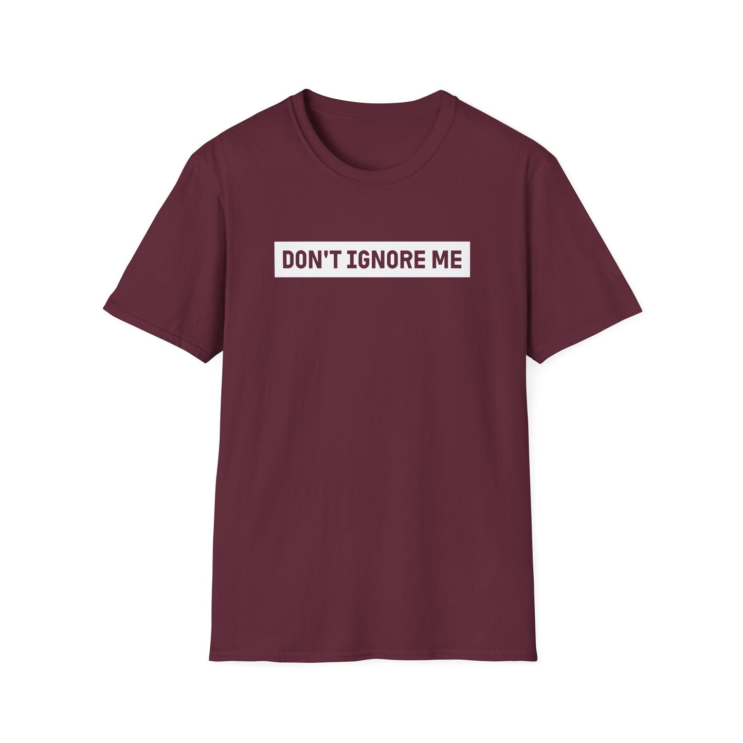 Dont Ignore Me T-shirt